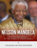 Nelson Mandela: The Life and Legacy of the Father of South Africa