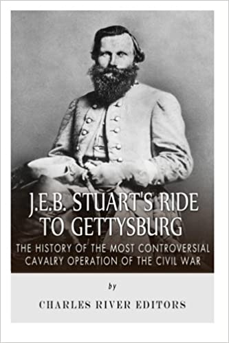 J.E.B. Stuart's Ride to Gettysburg: The History of the Most Controversial Cavalry Operation of the Civil War
