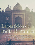 La partición de la India Británica: La historia y el legado de la división del Raj Británico en India y Pakistán