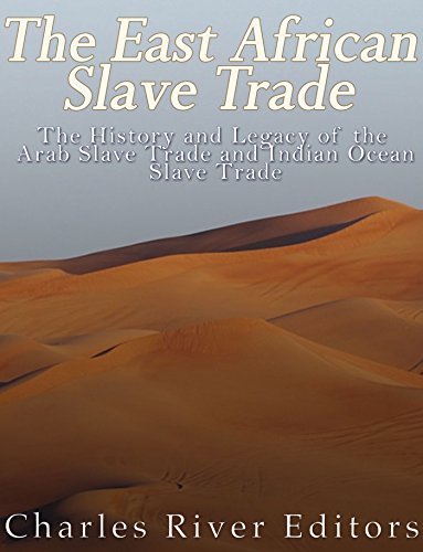 The East African Slave Trade: The History and Legacy of the Arab Slave Trade and the Indian Ocean Slave Trade