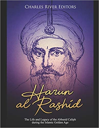 Harun Al-Rashid: The Life and Legacy of the Abbasid Caliph During the Islamic Golden Age