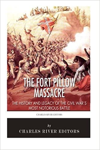 The Fort Pillow Massacre: The History and Legacy of the Civil War's Most Notorious Battle