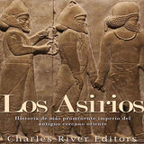 Los Asirios: Historia del más prominente imperio del antiguo cercano oriente