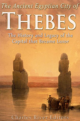 The Ancient Egyptian City of Thebes: The History and Legacy of the Capital that Became Luxor