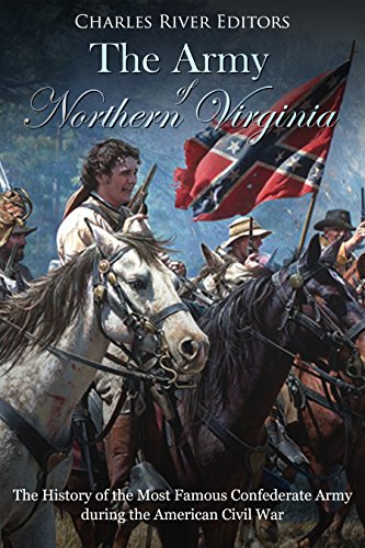 The Army of Northern Virginia: The History of the Most Famous Confederate Army during the American Civil War