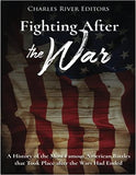 Fighting After the War: A History of the Most Famous American Battles that Took Place after the Wars Had Ended