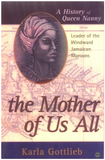 The Mother of Us All: A History of Queen Nanny, Leader of the Windward Jamaican Maroons