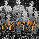The Navajo Code Talkers: The History of the Native American Marines Behind World War II's Most Uncrackable Code