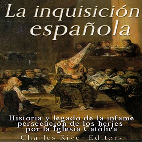 La Inquisición española: Historia y legado de la infame persecución de los herejes por la Iglesia Católica