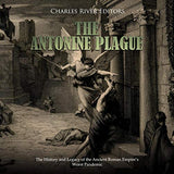 The Antonine Plague: The History and Legacy of the Ancient Roman Empire's Worst Pandemic