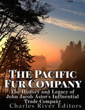 The Pacific Fur Company: The History and Legacy of John Jacob Astor's Influential Trade Company