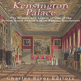 Kensington Palace: The History of One of the British Royal Family's Most Famous Residences