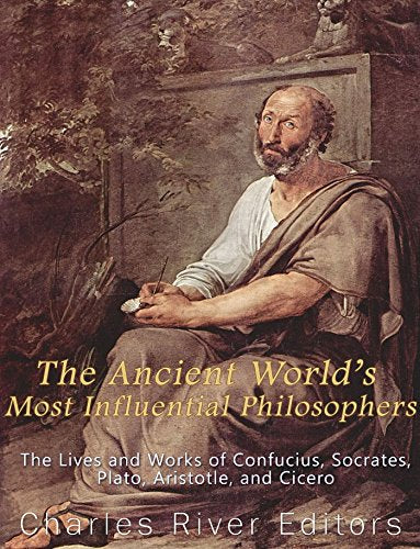 The Ancient World's Most Influential Philosophers: The Lives and Works of Confucius, Socrates, Plato, Aristotle, and Cicero