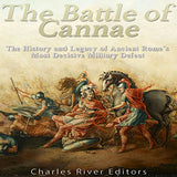 The Battle of Cannae: The History and Legacy of Ancient Rome's Most Decisive Military Defeat