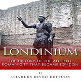 Londinium: The History of the Ancient Roman City that Became London