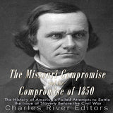 The Missouri Compromise and the Compromise of 1850: The History of America's Failed Attempts to Settle the Issue of Slavery Before the Civil War