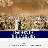 Leaders of the Jacobins: The Lives and Legacies of Maximilien Robespierre and Jean-Paul Marat