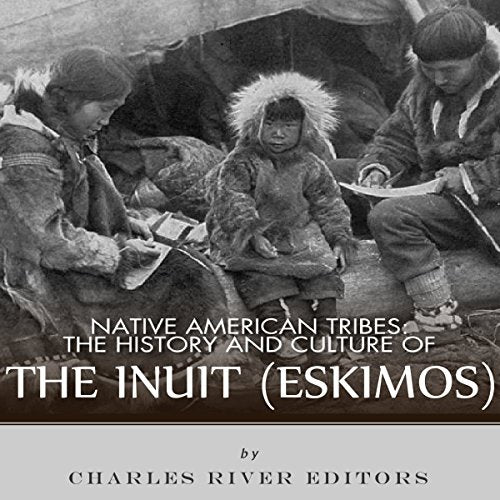 Native American Tribes: The History and Culture of the Inuit (Eskimos)