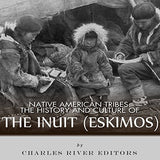 Native American Tribes: The History and Culture of the Inuit (Eskimos)