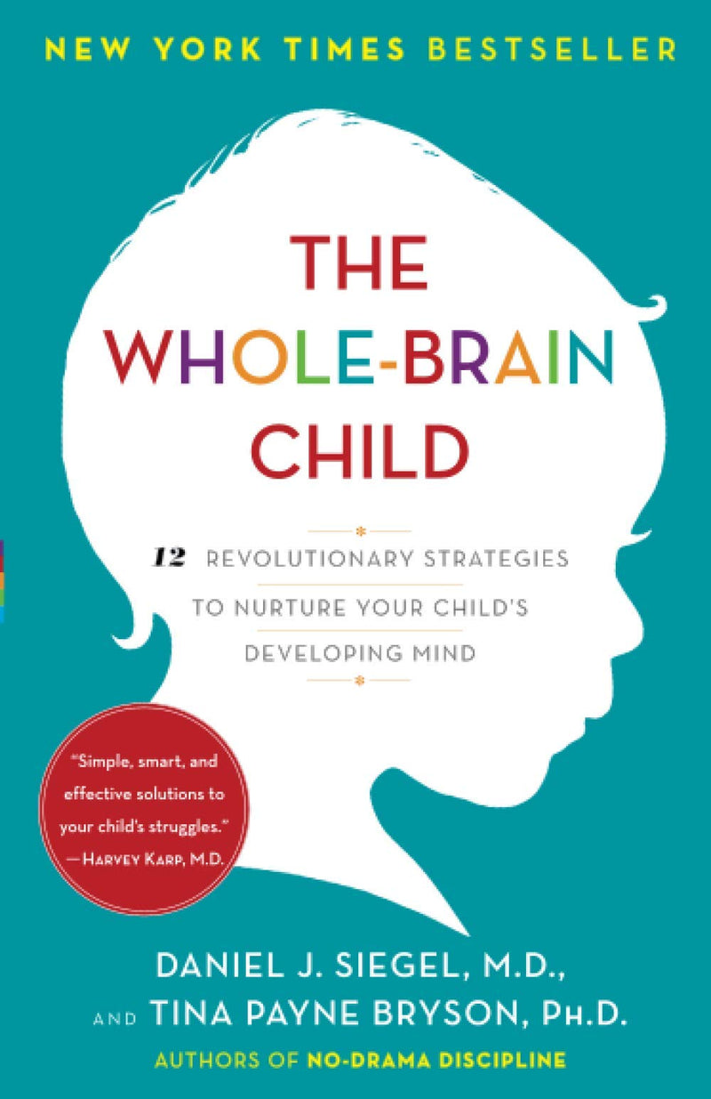 The Whole-Brain Child: 12 Revolutionary Strategies to Nurture Your Child's Developing Mind