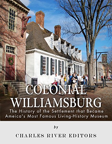 Colonial Williamsburg: The History of the Settlement that Became America's Most Famous Living-History Museum