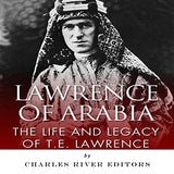 Lawrence of Arabia: The Life and Legacy of T.E. Lawrence