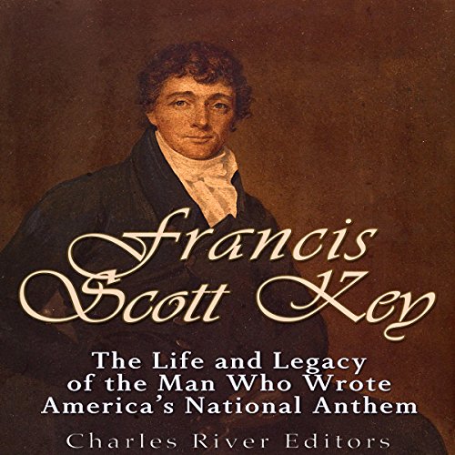 Francis Scott Key: The Life and Legacy of the Man Who Wrote America's National Anthem