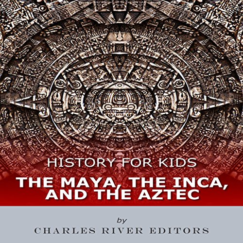 History for Kids: The Maya, the Inca, and the Aztec