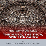 History for Kids: The Maya, the Inca, and the Aztec