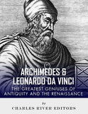Archimedes and Leonardo Da Vinci: The Greatest Geniuses of Antiquity and the Renaissance