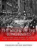 The Night of the Long Knives: The History and Legacy of Adolf Hitler's Notorious Purge of the Sa