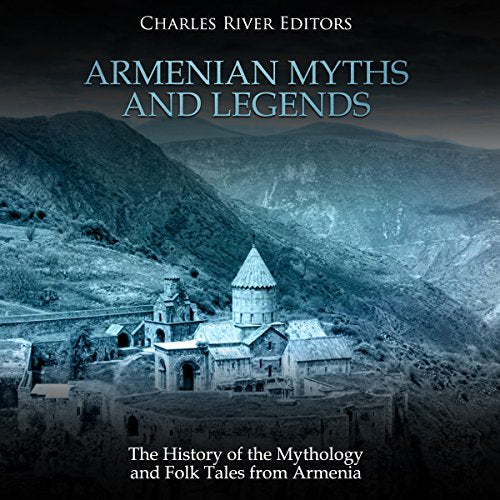 Armenian Myths and Legends: The History of the Mythology and Folk Tales from Armenia