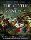 The Goths and Vandals: The History and Legacy of the Barbarians Who Sacked Rome in the 5th Century CE