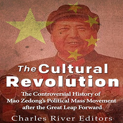 The Cultural Revolution: The Controversial History of Mao Zedong's Political Mass Movement After the Great Leap Forward