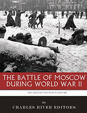 The Greatest Battles in History: The Battle of Moscow During World War II