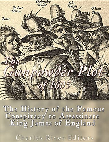 The Gunpowder Plot of 1605: The History of the Famous Conspiracy to Assassinate King James I of England