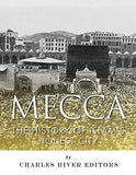 Mecca: The History of Islam's Holiest City