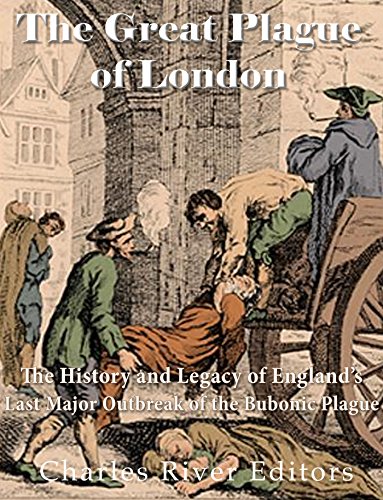 The Great Plague of London: The History and Legacy of England's Last Major Outbreak of the Bubonic Plague