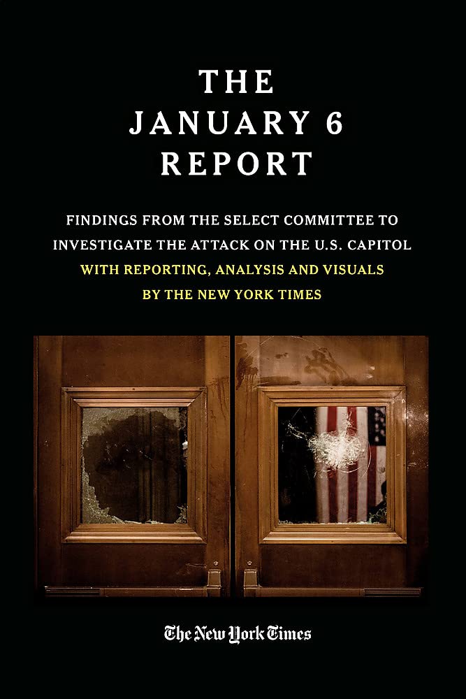 January 6th Report: Findings from the Select Committee to Investigate the Attack on the U.S. Capitol with Reporting, Analysis and Visuals by The New York Times