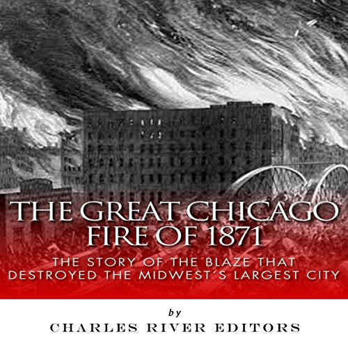 The Great Chicago Fire of 1871: The Story of the Blaze That Destroyed the Midwest's Largest City