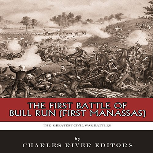 The Greatest Civil War Battles: The First Battle of Bull Run (First Manassas)