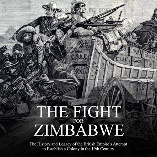 The Fight for Zimbabwe: The History and Legacy of the British Empire's Attempt to Establish a Colony in the 19th Century
