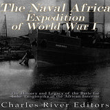 The Naval Africa Expedition of World War I: The History and Legacy of the Battle for Lake Tanganyika in the African Interior