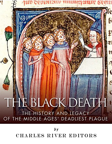 The Black Death: The History and Legacy of the Middle Ages' Deadliest Plague