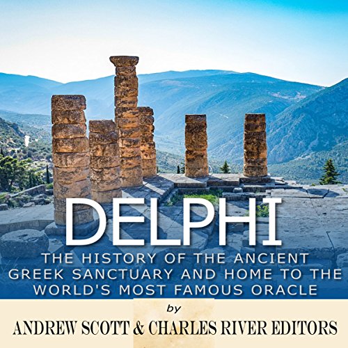 Delphi: The History of the Ancient Greek Sanctuary and Home to the World's Most Famous Oracle