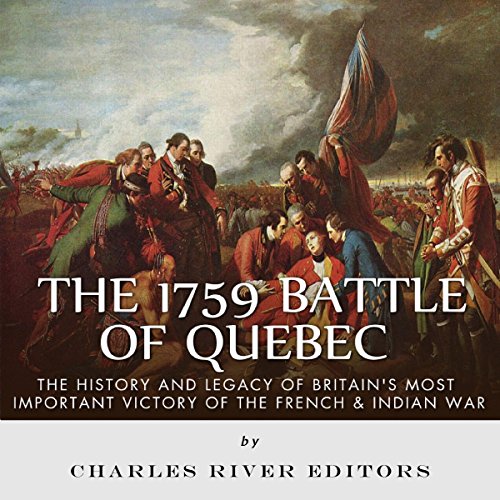 The 1759 Battle of Quebec: The History and Legacy of Britain's Most Im ...