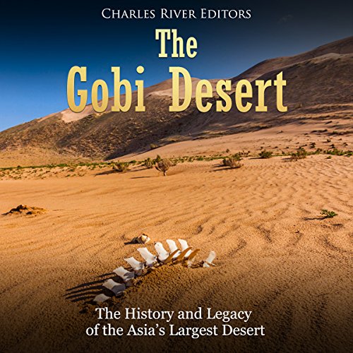 The Gobi Desert: The History and Legacy of the Asia's Largest Desert