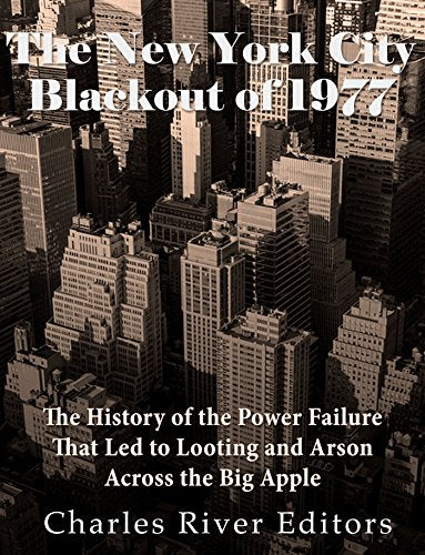 The New York City Blackout of 1977: The History of the Power Failure that Led to Looting and Arson Across the Big Apple