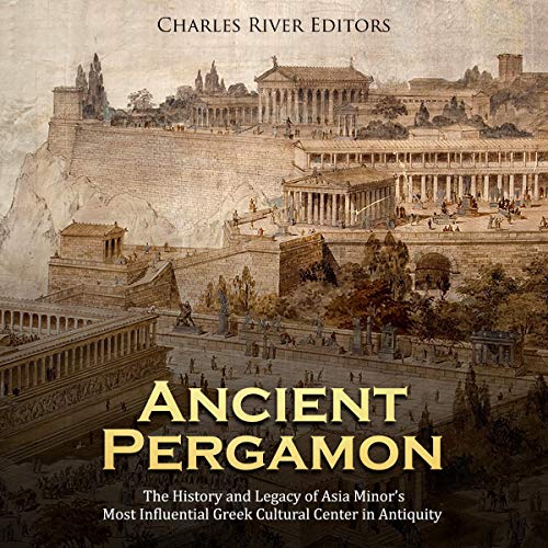 Ancient Pergamon: The History and Legacy of Asia Minor's Most Influential Greek Cultural Center in Antiquity