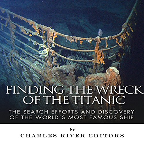 Finding the Wreck of the Titanic: The Search Efforts and the Discovery of the World's Most Famous Ship